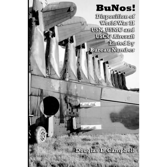 BuNos! Disposition of World War II USN, USMC and USCG Aircraft Listed by Bureau Number (Paperback)
