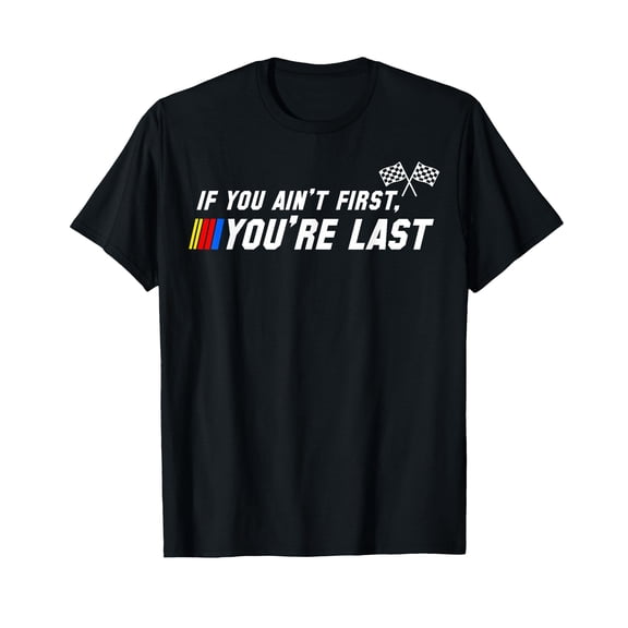 Funny Motor Racer If You Ain't First You're Last T-Shirt