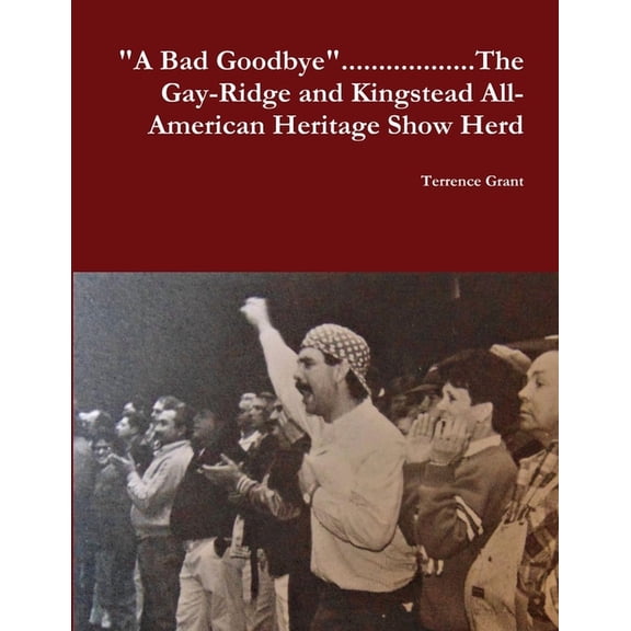 "A Bad Goodbye"............ The Gay-Ridge and Kingstead All-American Heritage Show Herd, (Paperback)