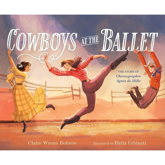 Cowboys at the Ballet: The Story of Choreographer Agnes de Mille, (Hardcover)