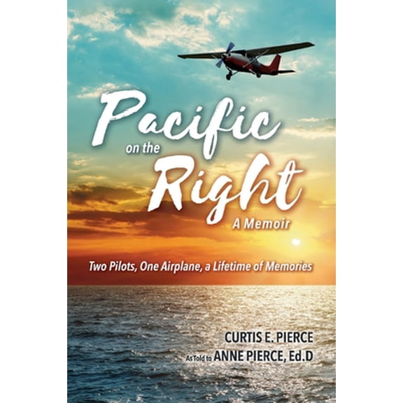 Pre-Owned Pacific on the Right: Two Pilots, One Airplane, a Lifetime of Memories (Paperback) by Anne Pierce, Curtis Pierce