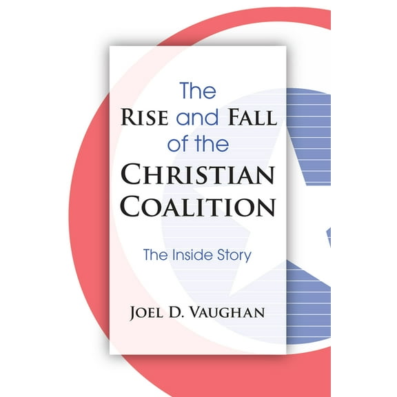 The Rise and Fall of the Christian Coalition (Hardcover)