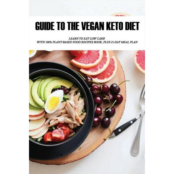 Guide To The Vegan Keto Diet: Learn To Eat Low Carb With 100% Plant-Based Food Recipes Book, Plus 21-Day Meal Plan: Plant-Based Recipe