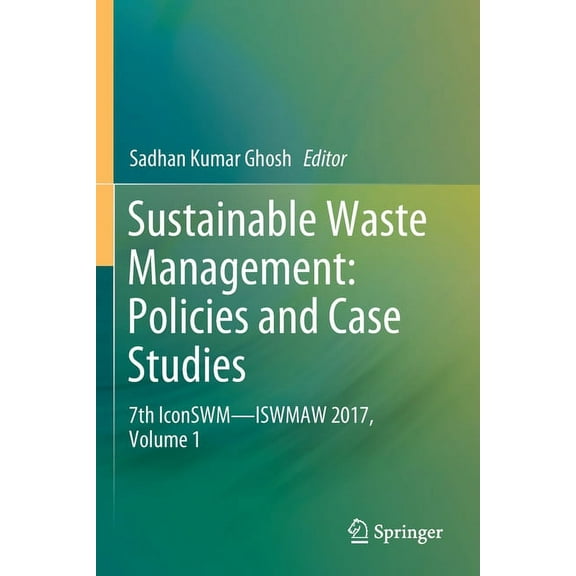 Sustainable Waste Management: Policies and Case Studies: 7th Iconswm--Iswmaw 2017, Volume 1, (Paperback)