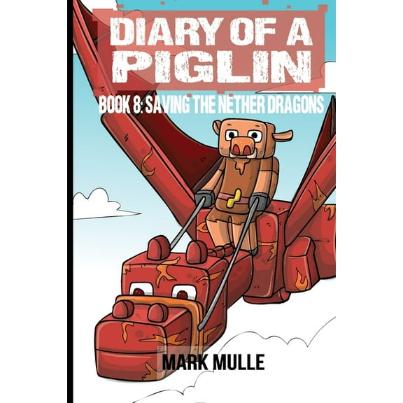 Diary of a Piglin Diary of a Piglin Book 8: Saving the Nether Dragons, Book 8, (Paperback)