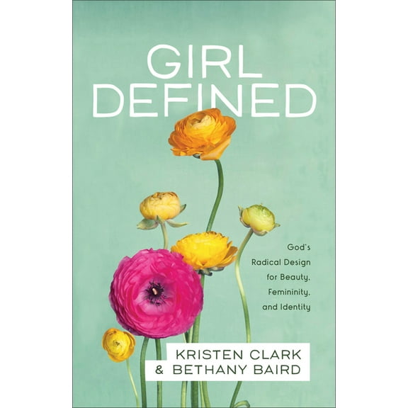 Girl Defined: God's Radical Design for Beauty, Femininity, and Identity, (Paperback)