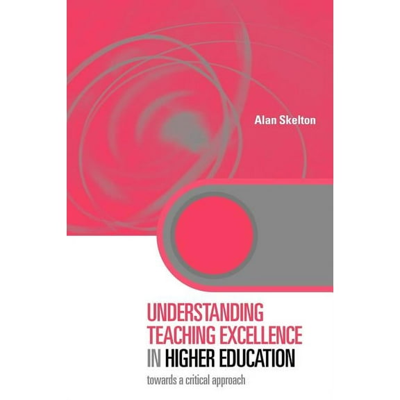 Key Issues in Higher Education Understanding Teaching Excellence in Higher Education: Towards a Critical Approach, (Paperback)