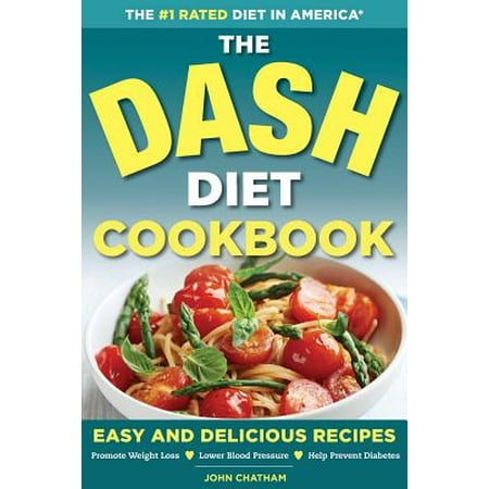 Dash Diet Health Plan Cookbook : Easy and Delicious Recipes to Promote Weight Loss, Lower Blood Pressure and Help Prevent