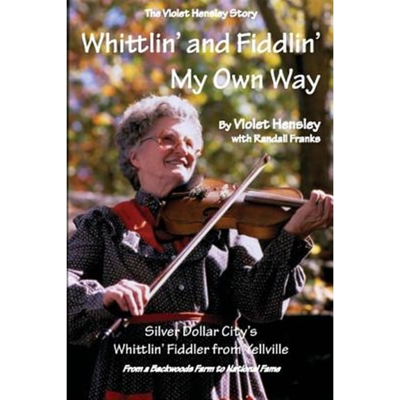 Whittlin' and Fiddlin' My Own Way: The Violet Hensley Story (Paperback) by Randall Franks, Violet Hensley