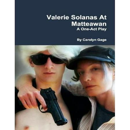Valerie Solanas At Matteawan: A One - Act Play -