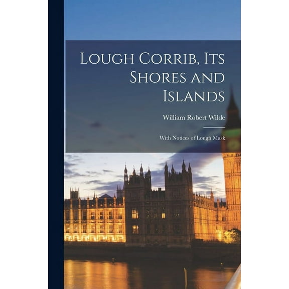 Lough Corrib, Its Shores and Islands: With Notices of Lough Mask (Paperback)