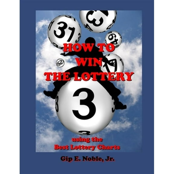 How to Win the Lottery: with the Best Lottery Charts (Paperback) by Gip E Noble Jr