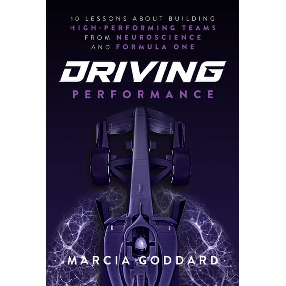 Driving Performance: 10 Lessons about Building High-Performing Teams from Neuroscience and Formula One, (Hardcover)