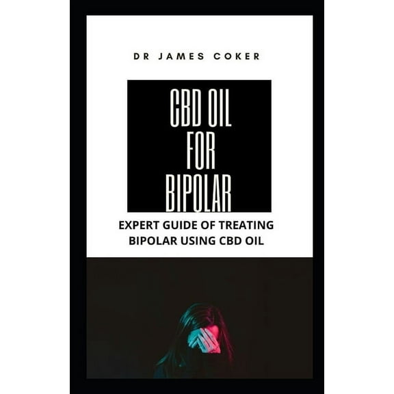 CBD Oil for Bipolar: Expert Guide for Treating Bipolar with CBD Oil (Paperback)