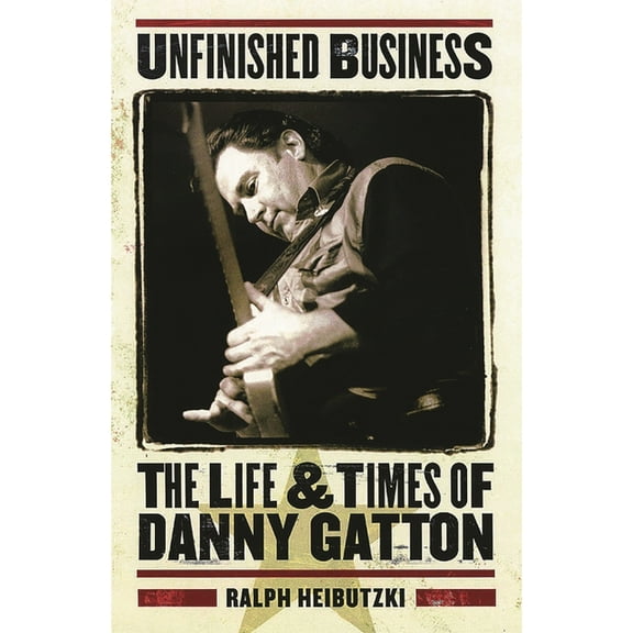 Unfinished Business: The Life & Times of Danny Gatton, (Paperback)