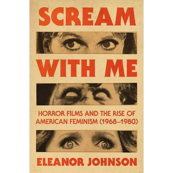 Scream with Me: Horror Films and the Rise of American Feminism (1968-1980), (Hardcover)