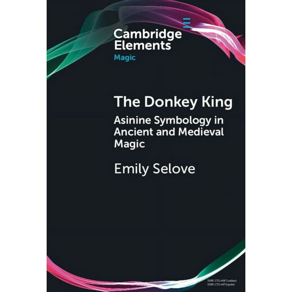 Elements in Magic The Donkey King: Asinine Symbology in Ancient and Medieval Magic, (Hardcover)