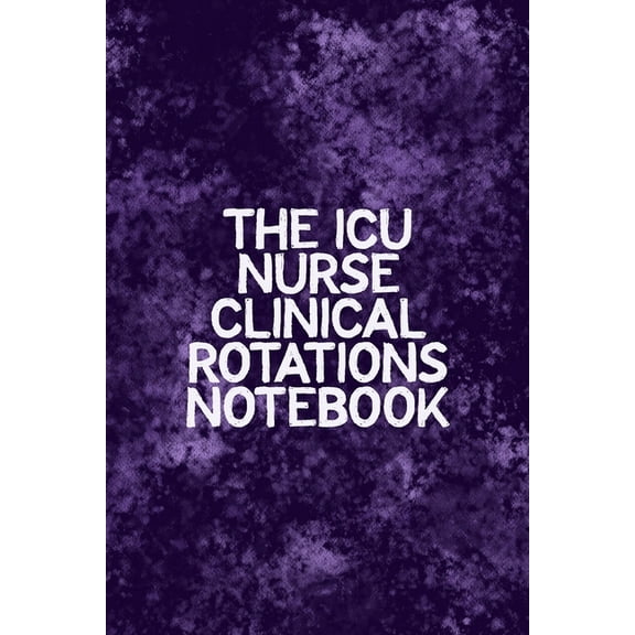 The ICU Nurse Clinical Rotations Notebook (Paperback)