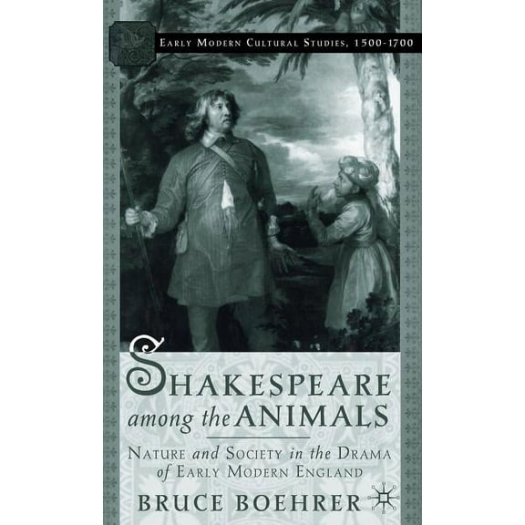 Early Modern Cultural Studies 1500-1700 Shakespeare Among the Animals: Nature and Society in the Drama of Early Modern England, (Hardcover)