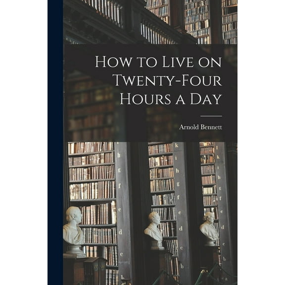 How to Live on Twenty-Four Hours a Day (Paperback)