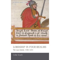 Manchester Medieval Studies Lordship in Four Realms CB: The Lacy Family, 11661241, Book 12, (Hardcover)