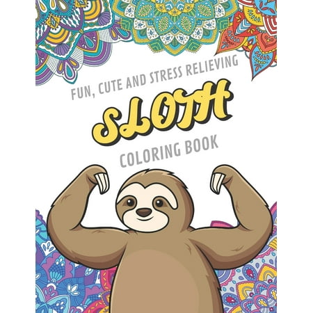 The Perfect Birthday Gift Fun Cute And Stress Relieving Sloth Coloring Book : Find Relaxation And Mindfulness By Coloring the Stress Away With These Beautiful Black and White Sloth and Mandala Color Pages For All Ages. Perfect Gag Gift, Birthday Present or Fun During the Holidays ()