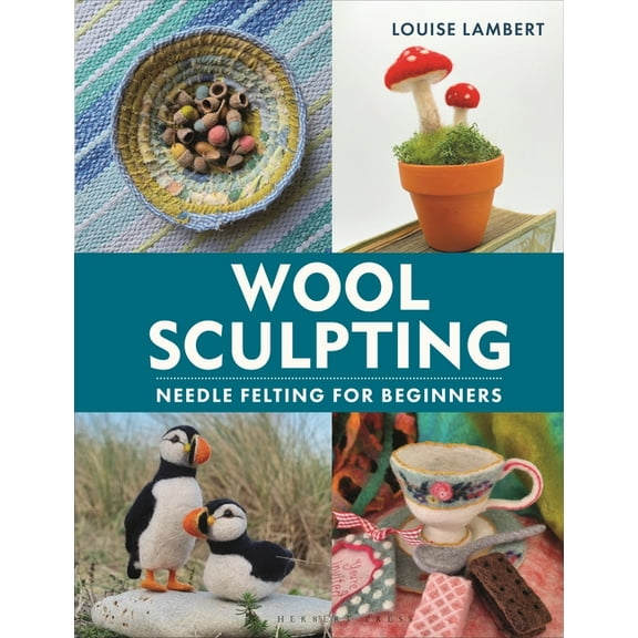 Wool Sculpting: Needle Felting for Beginners, (Hardcover)