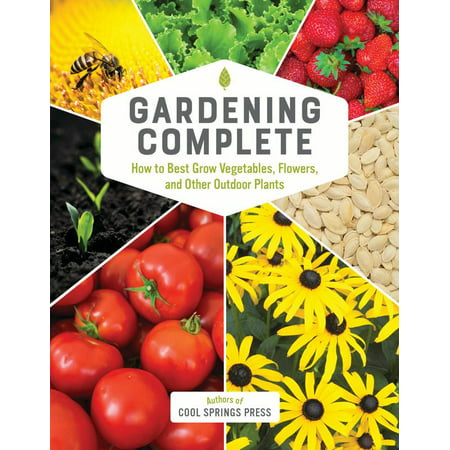 Gardening Complete : How to Best Grow Vegetables, Flowers, and Other Outdoor (Best Vegetables To Plant)