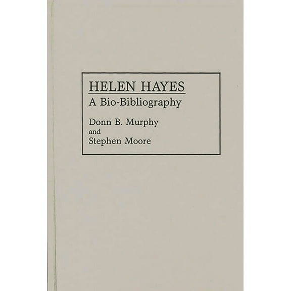Bio-Bibliographies in the Performing Art Helen Hayes: A Bio-Bibliography, (Hardcover)