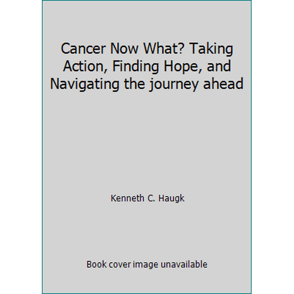 Pre-Owned Cancer Now What? Taking Action, Finding Hope, and Navigating the journey ahead (Paperback) 1930445040 9781930445048