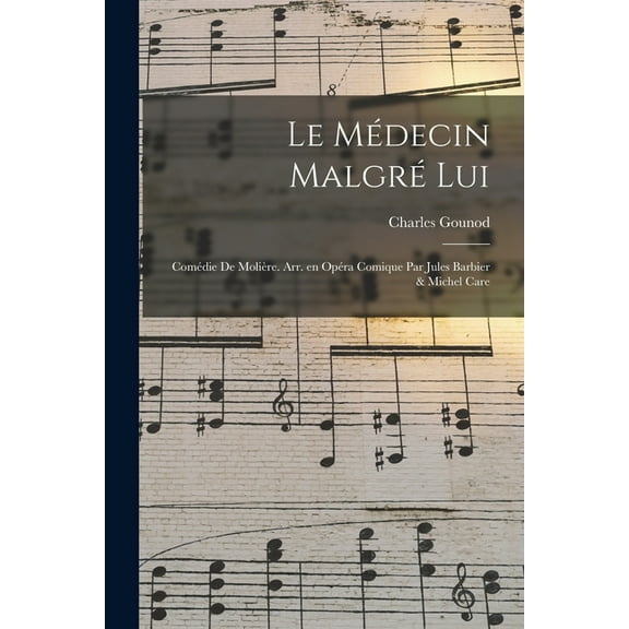 Le médecin malgré lui; comédie de Molière. Arr. en opéra comique par Jules Barbier & Michel Care, (Paperback)