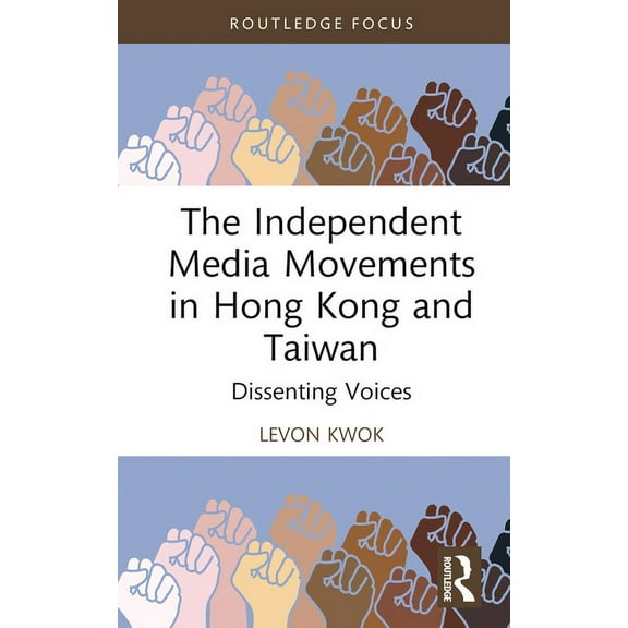 Routledge Focus on Asia The Independent Media Movements in Hong Kong and Taiwan: Dissenting Voices, (Hardcover)