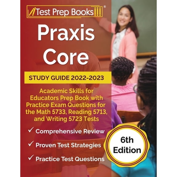 Pre-Owned Praxis Core Study Guide 2022-2023: Academic Skills for Educators Prep Book with Practice Exam Questions for the Math 5733, Reading 5713, and Writing 5 (Paperback) 1637753470 9781637753477