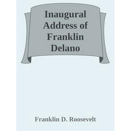 Inaugural Address of Franklin Delano Roosevelt / Given in Washington, D.C. March 4th, 1933 - (Best Addresses Washington Dc)