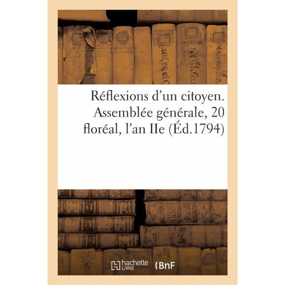 Section de la Fontaine-De-Grenelle. Réflexions d'Un Citoyen : Assemblée Générale, 20 Floréal, l'An IIe (Paperback)