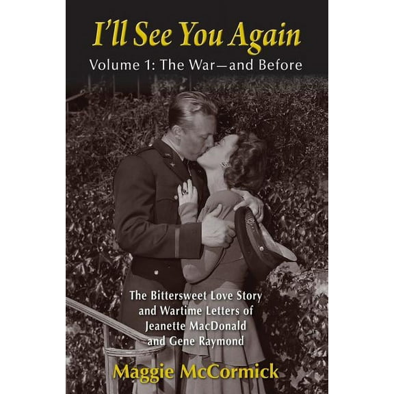 I'll See You Again: The Bittersweet Love Story and Wartime Letters of Jeanette MacDonald and Gene Raymond: Volume 1, (Paperback)