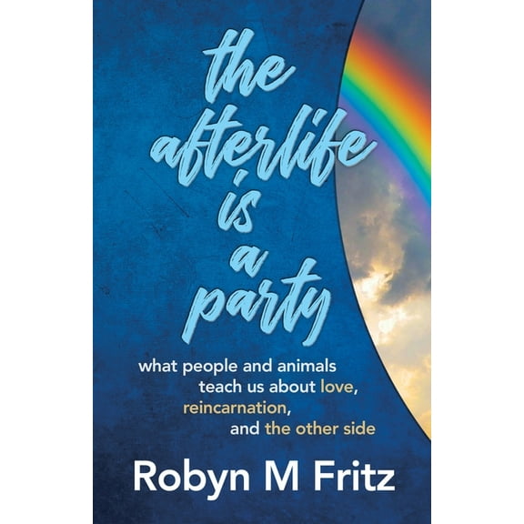 The Afterlife Is a Party: What People and Animals Teach us About Love, Reincarnation, and the Other Side, (Paperback)