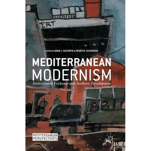 Mediterranean Perspectives Mediterranean Modernism: Intercultural Exchange and Aesthetic Development, (Hardcover)