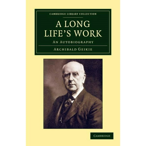 Cambridge Library Collection - Earth Sci A Long Life's Work: An Autobiography, (Paperback)