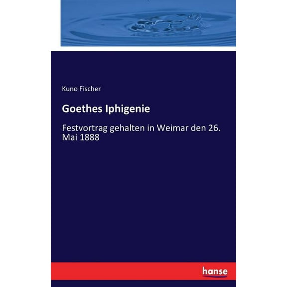Goethes Iphigenie: Festvortrag gehalten in Weimar den 26. Mai 1888, (Paperback)