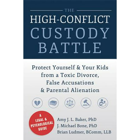 The High-Conflict Custody Battle : Protect Yourself and Your Kids from a Toxic Divorce, False Accusations, and Parental