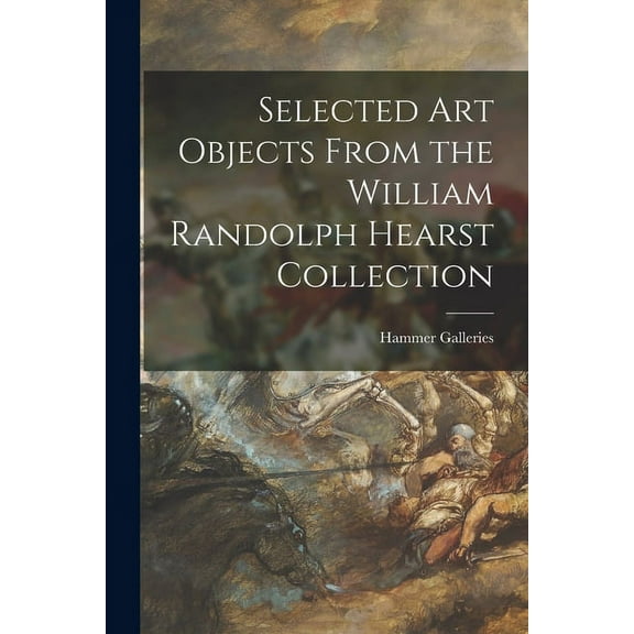 Selected Art Objects From the William Randolph Hearst Collection, (Paperback)