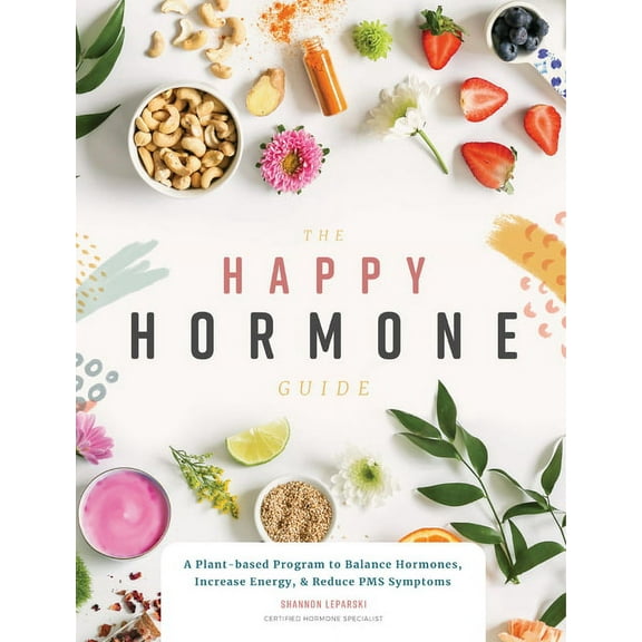 The Happy Hormone Guide : A Plant-based Program to Balance Hormones, & Increase Energy (Paperback)