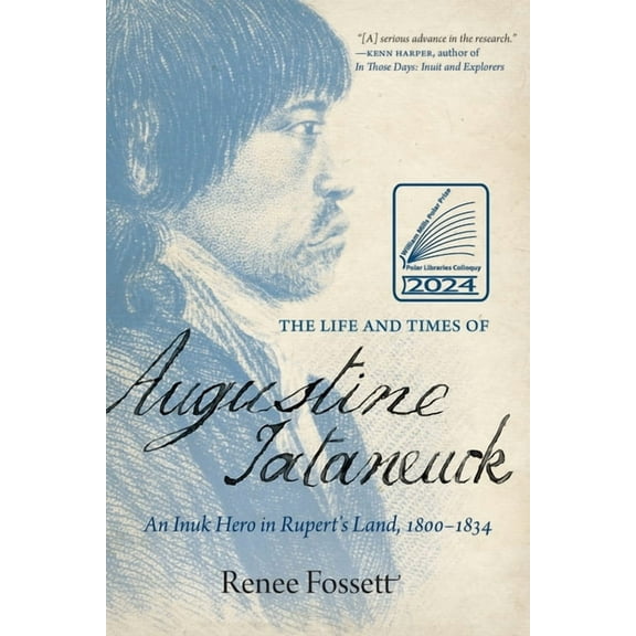 The Life and Times of Augustine Tataneuck: An Inuk Hero in Rupert's Land, 1800-1834, (Paperback)