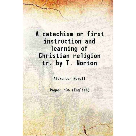 A catechism or first instruction and learning of Christian religion tr. by T. Norton 1846 [Hardcover]