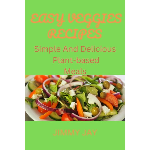 Easy Veggies Recipes : Simple and delicious plant-based meals (Paperback)