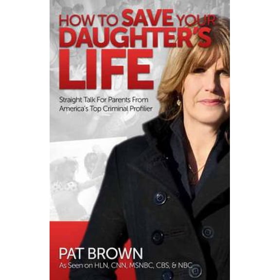 Pre-Owned How to Save Your Daughter's Life: Straight Talk for Parents from America's Top Criminal Profiler (Paperback) 0757316697 9780757316692