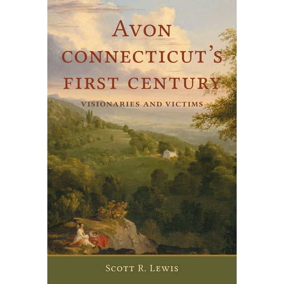 Avon, Connecticut's First Century: Visionaries and Victims, (Paperback)