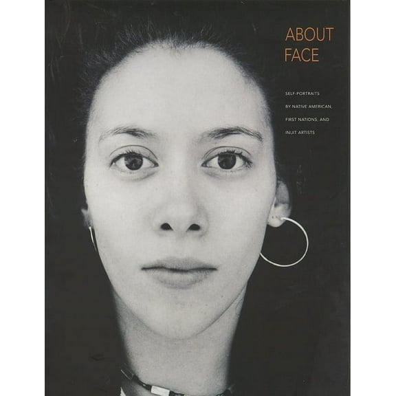 About Face : Self-Portraits by Native American, First Nations, and Inuit Artists  (Hardcover)