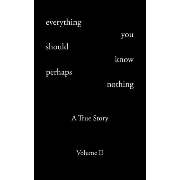 Everything You Should Know Perhaps Nothing: A True Story Volume II, (Paperback)